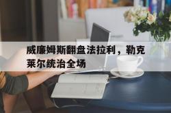 开云体育入口-威廉姆斯翻盘法拉利，勒克莱尔统治全场